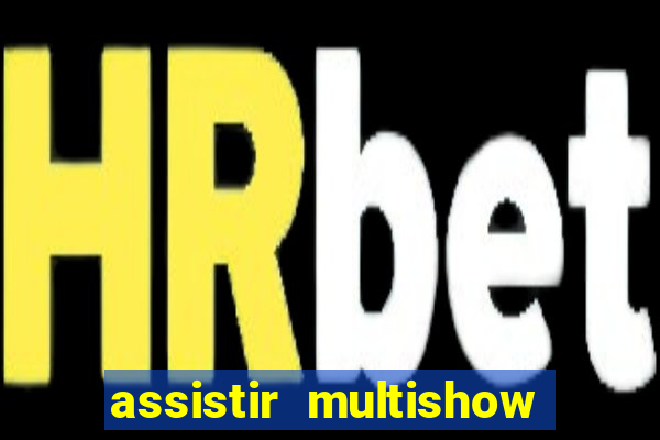 assistir multishow ao vivo de graça